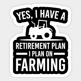 Yes I Have A Retirement Plan I Plan On Farming, Funny Retirement Gift For Farmer Sticker